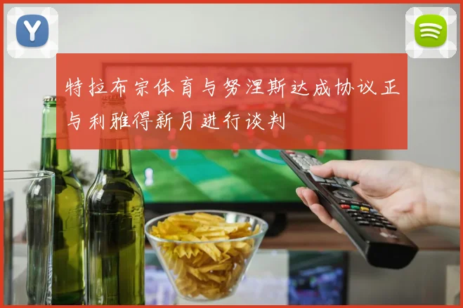 特拉布宗体育与努涅斯达成协议正与利雅得新月进行谈判